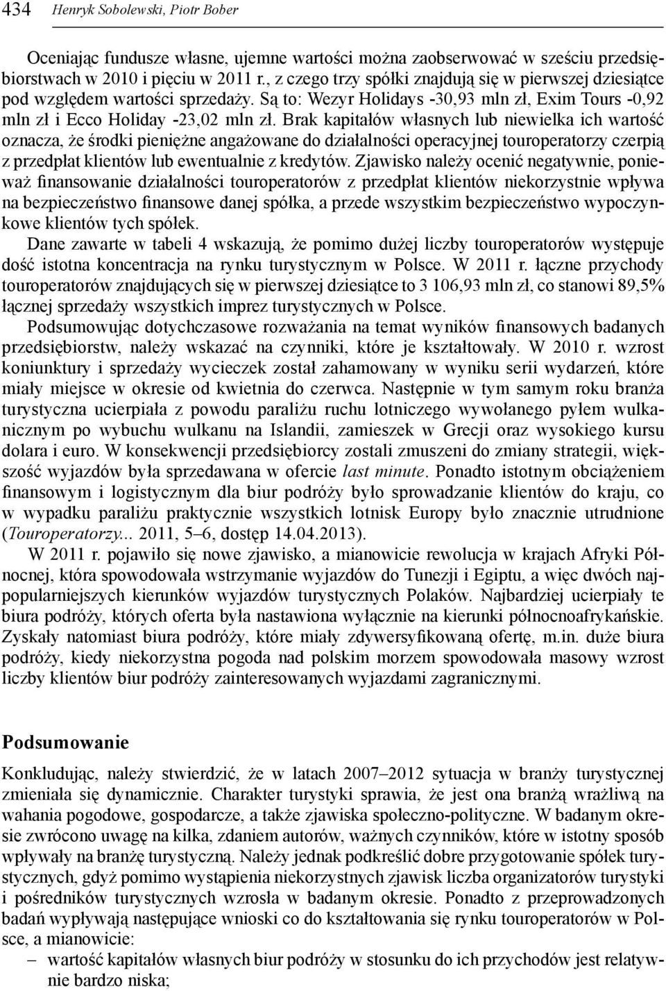 Brak kapitałów własnych lub niewielka ich wartość oznacza, że środki pieniężne angażowane do działalności operacyjnej touroperatorzy czerpią z przedpłat klientów lub ewentualnie z kredytów.