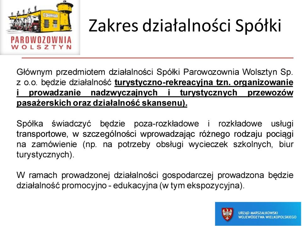 Spółka świadczyć będzie poza-rozkładowe i rozkładowe usługi transportowe, w szczególności wprowadzając różnego rodzaju pociągi na zamówienie (np.