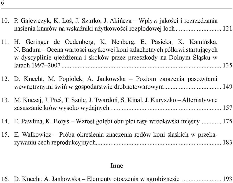 Popiołek, A. Jankowska Poziom zarażenia pasożytami wewnętrznymi świń w gospodarstwie drobnotowarowym... 149 13. M. Kuczaj, J. Preś, T. Szulc, J. Twardoń, S. Kinal, J.
