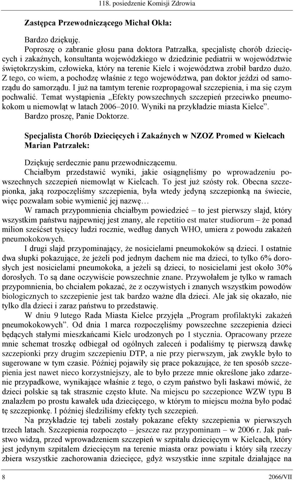 terenie Kielc i województwa zrobił bardzo dużo. Z tego, co wiem, a pochodzę właśnie z tego województwa, pan doktor jeździ od samorządu do samorządu.