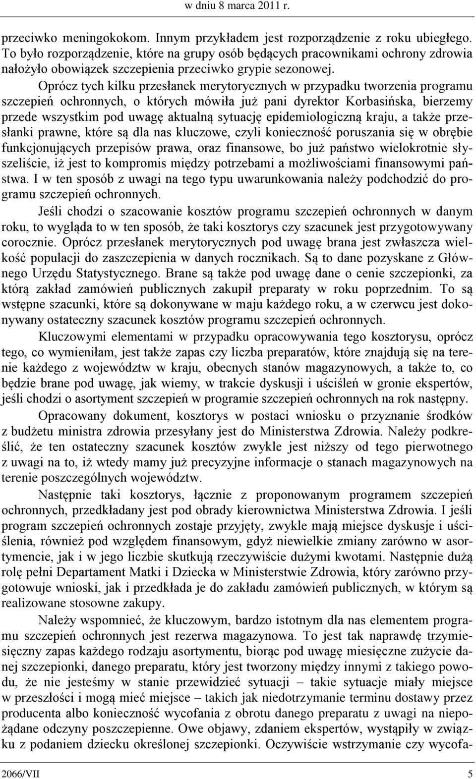 Oprócz tych kilku przesłanek merytorycznych w przypadku tworzenia programu szczepień ochronnych, o których mówiła już pani dyrektor Korbasińska, bierzemy przede wszystkim pod uwagę aktualną sytuację