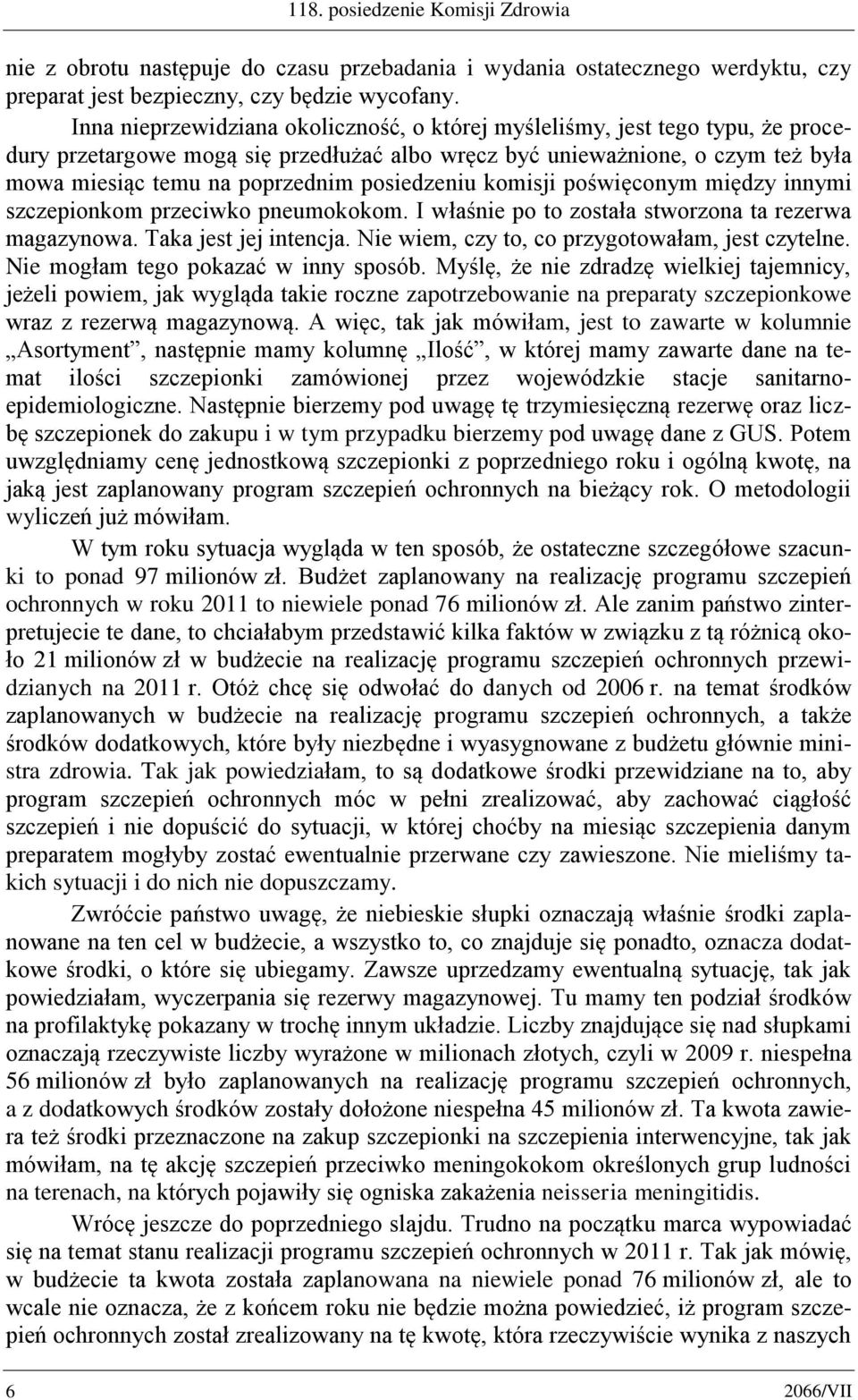 posiedzeniu komisji poświęconym między innymi szczepionkom przeciwko pneumokokom. I właśnie po to została stworzona ta rezerwa magazynowa. Taka jest jej intencja.