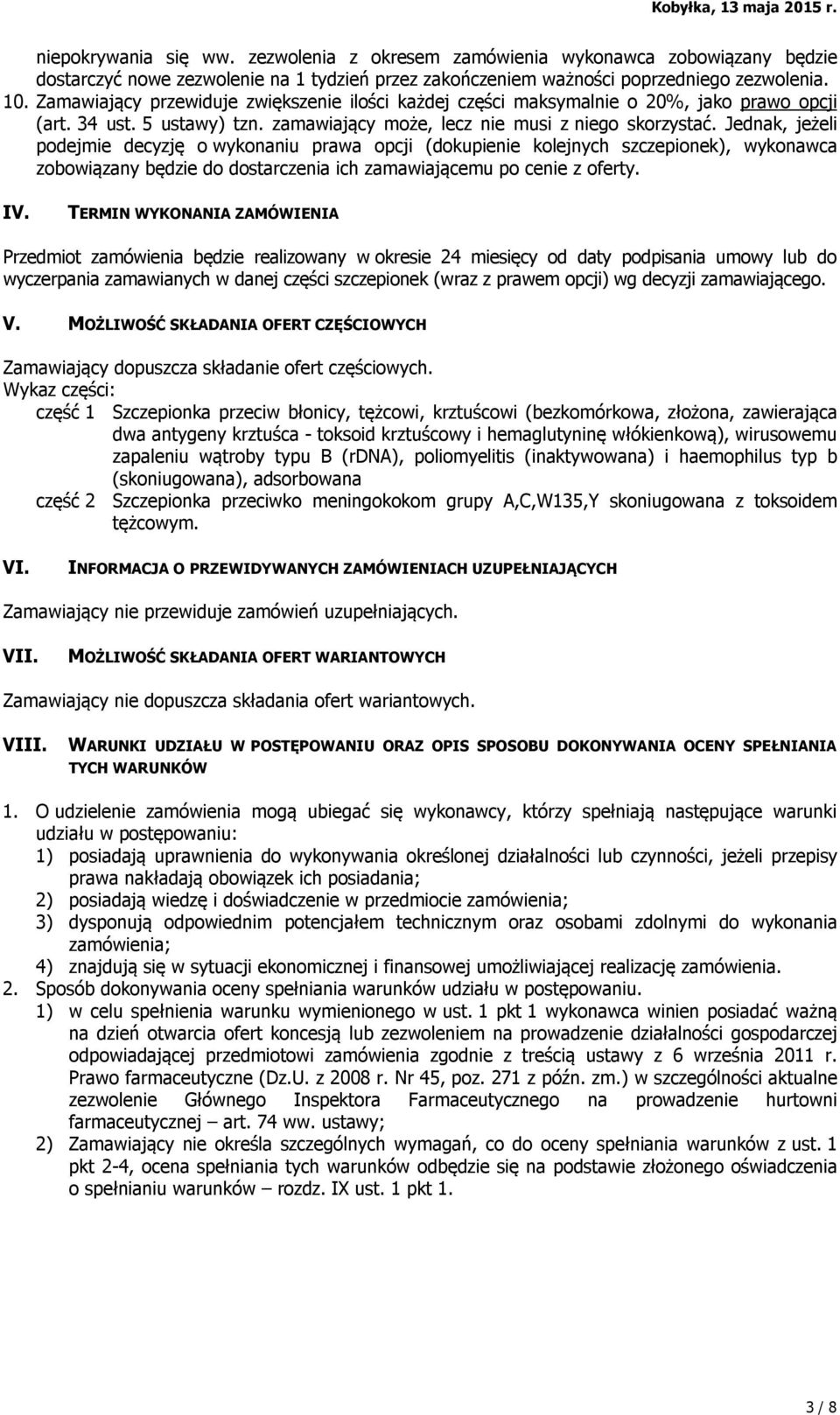 Jednak, jeżeli podejmie decyzję o wykonaniu prawa opcji (dokupienie kolejnych szczepionek), wykonawca zobowiązany będzie do dostarczenia ich zamawiającemu po cenie z oferty. IV.