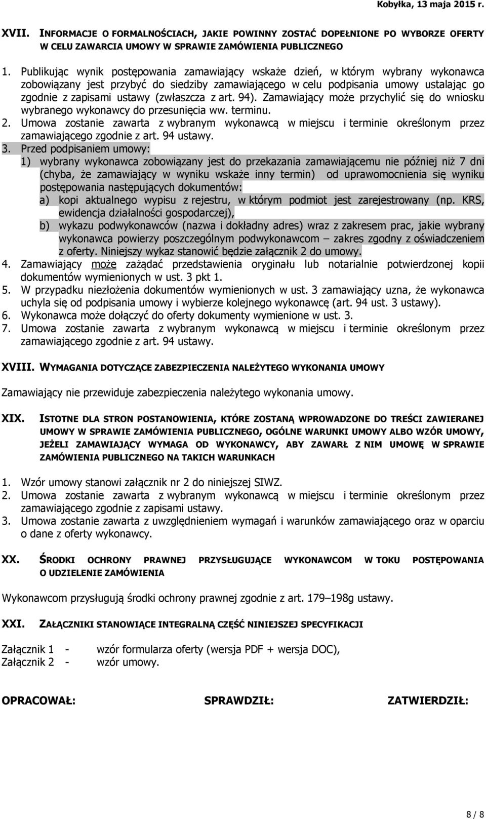 (zwłaszcza z art. 94). Zamawiający może przychylić się do wniosku wybranego wykonawcy do przesunięcia ww. terminu. 2.