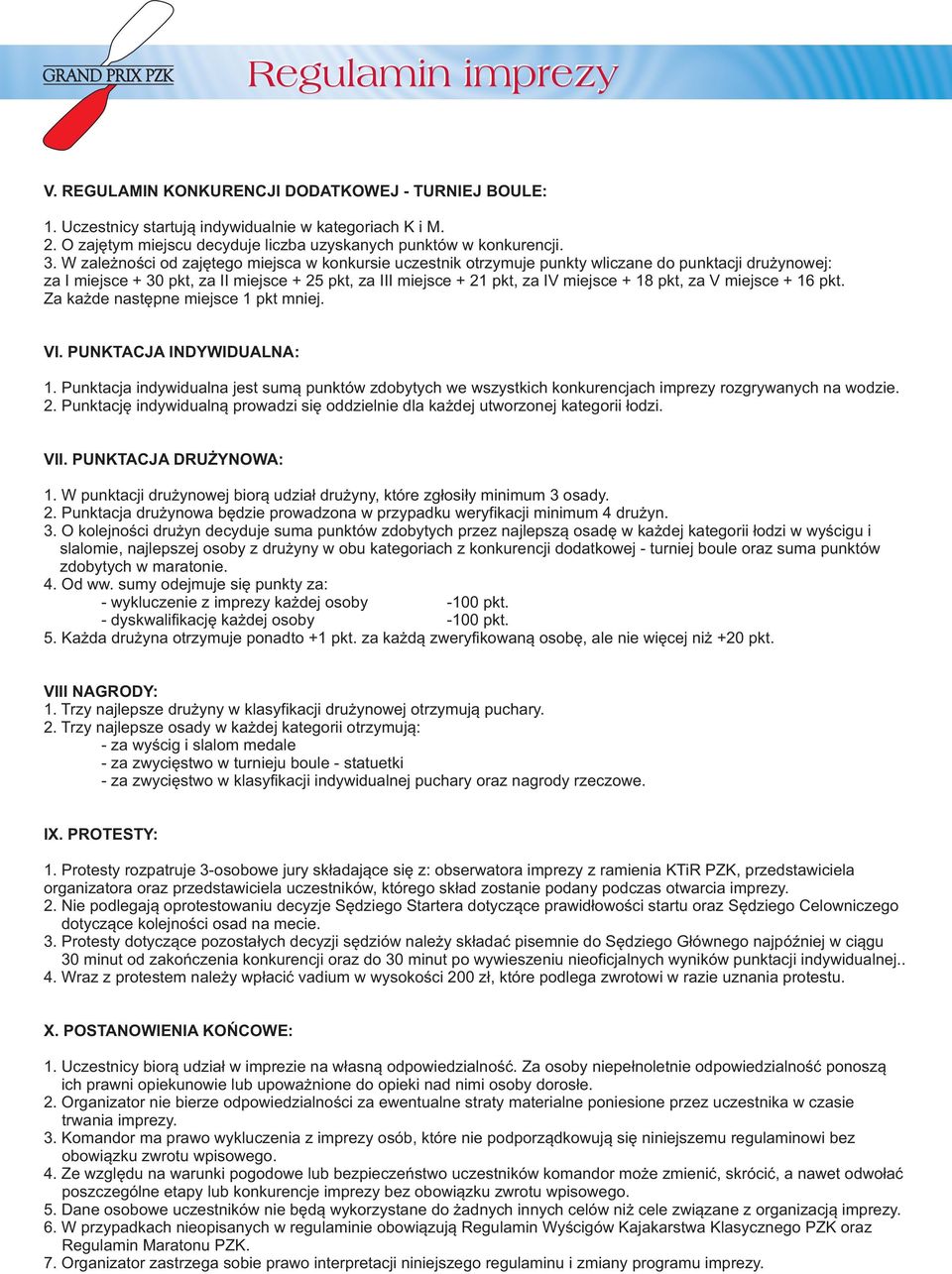 W zależności od zajętego miejsca w konkursie uczestnik otrzymuje punkty wliczane do punktacji drużynowej: za I miejsce + 30 pkt, za II miejsce + 25 pkt, za III miejsce + 21 pkt, za IV miejsce + 18