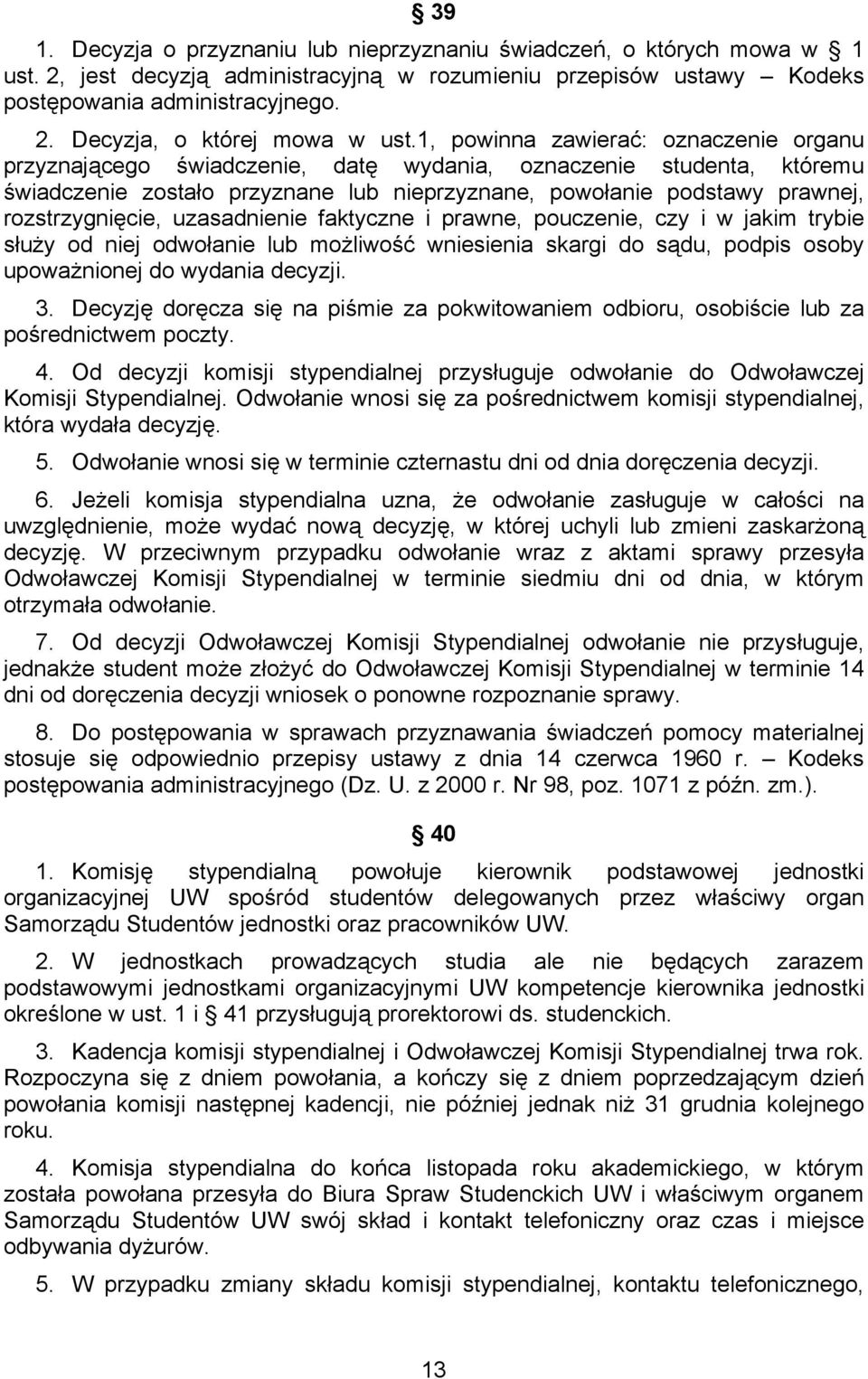 rozstrzygnięcie, uzasadnienie faktyczne i prawne, pouczenie, czy i w jakim trybie służy od niej odwołanie lub możliwość wniesienia skargi do sądu, podpis osoby upoważnionej do wydania decyzji. 3.