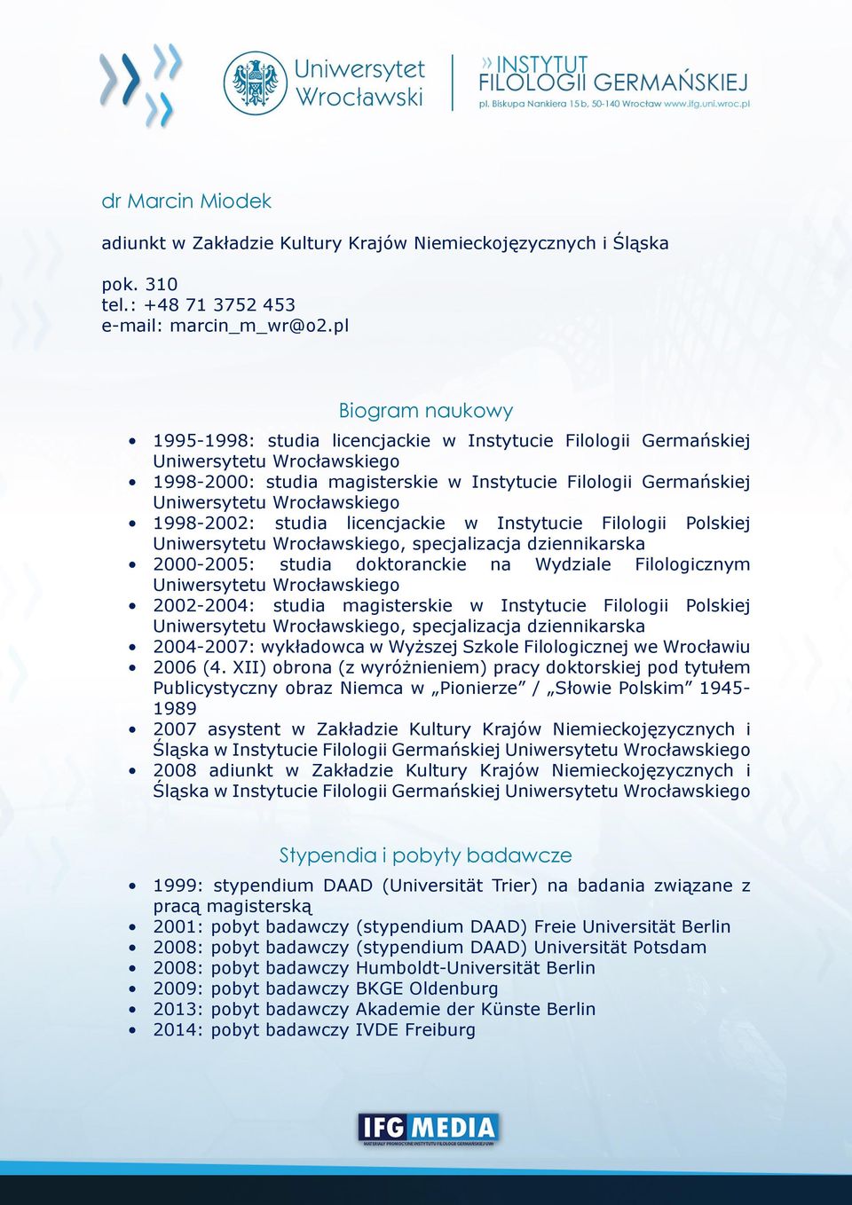 Wrocławskiego 1998-2002: studia licencjackie w Instytucie Filologii Polskiej Uniwersytetu Wrocławskiego, specjalizacja dziennikarska 2000-2005: studia doktoranckie na Wydziale Filologicznym