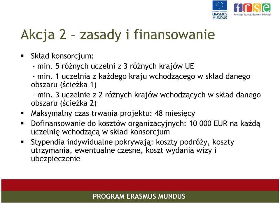 3 uczelnie z 2 róŝnych krajów wchodzących w skład danego obszaru (ścieŝka 2) Maksymalny czas trwania projektu: 48 miesięcy