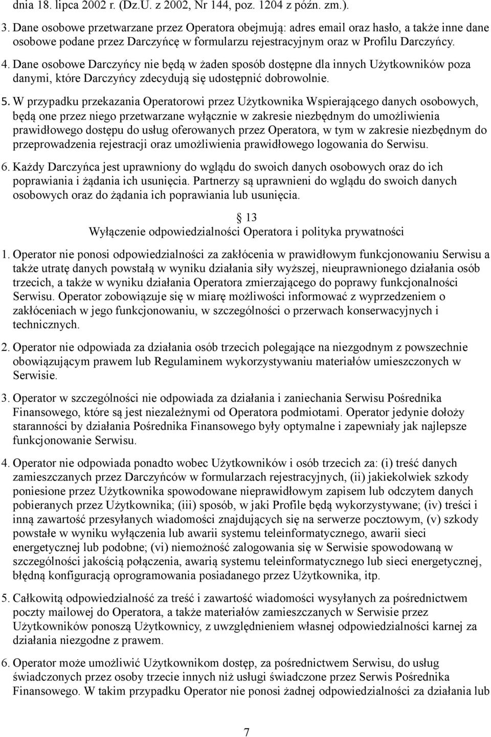 Dane osobowe Darczyńcy nie będą w żaden sposób dostępne dla innych Użytkowników poza danymi, które Darczyńcy zdecydują się udostępnić dobrowolnie. 5.