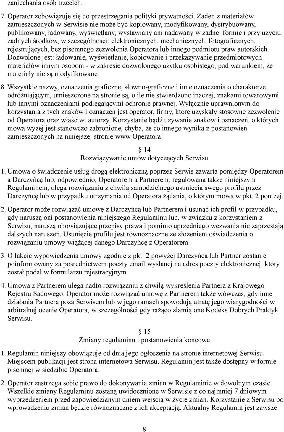 środków, w szczególności: elektronicznych, mechanicznych, fotograficznych, rejestrujących, bez pisemnego zezwolenia Operatora lub innego podmiotu praw autorskich.