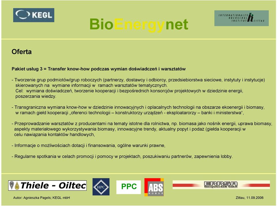 Cel: wymiana doświadczeń, tworzenie kooperacji i bezpośrednich konsorcjów projektowych w dziedzinie energii, poszerzania wiedzy.