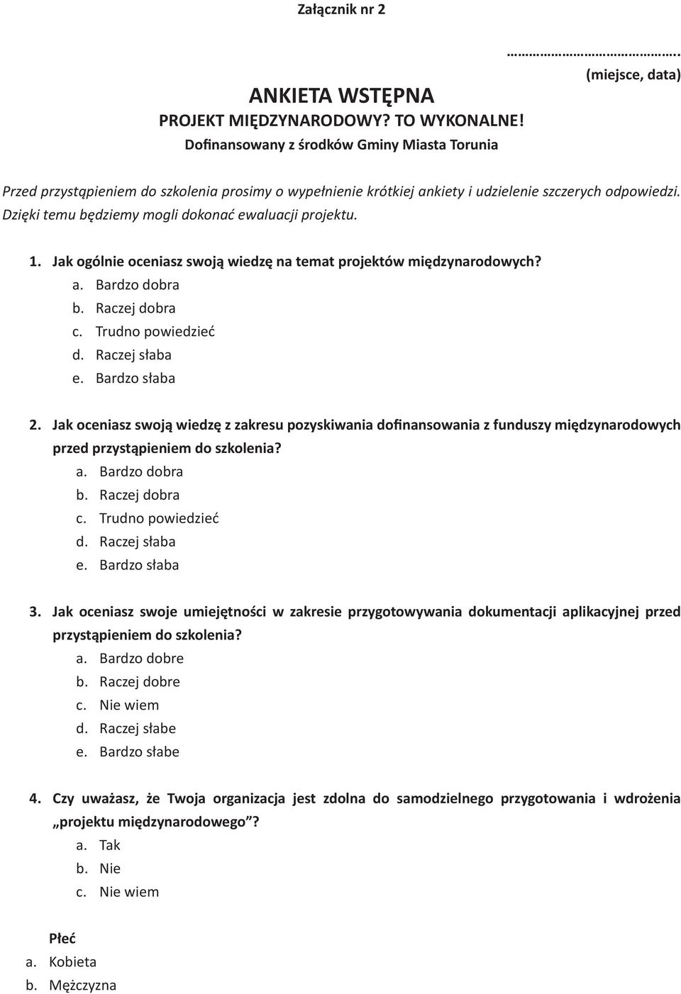 Jak ogólnie oceniasz swoją wiedzę na temat projektów międzynarodowych? a. Bardzo dobra b. Raczej dobra c. Trudno powiedzieć d. Raczej słaba e. Bardzo słaba 2.