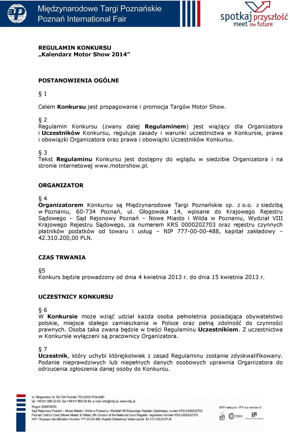 obowiązki Uczestników Konkursu. 3 Tekst Regulaminu Konkursu jest dostępny do wglądu w siedzibie Organizatora i na stronie internetowej www.motorshow.pl.