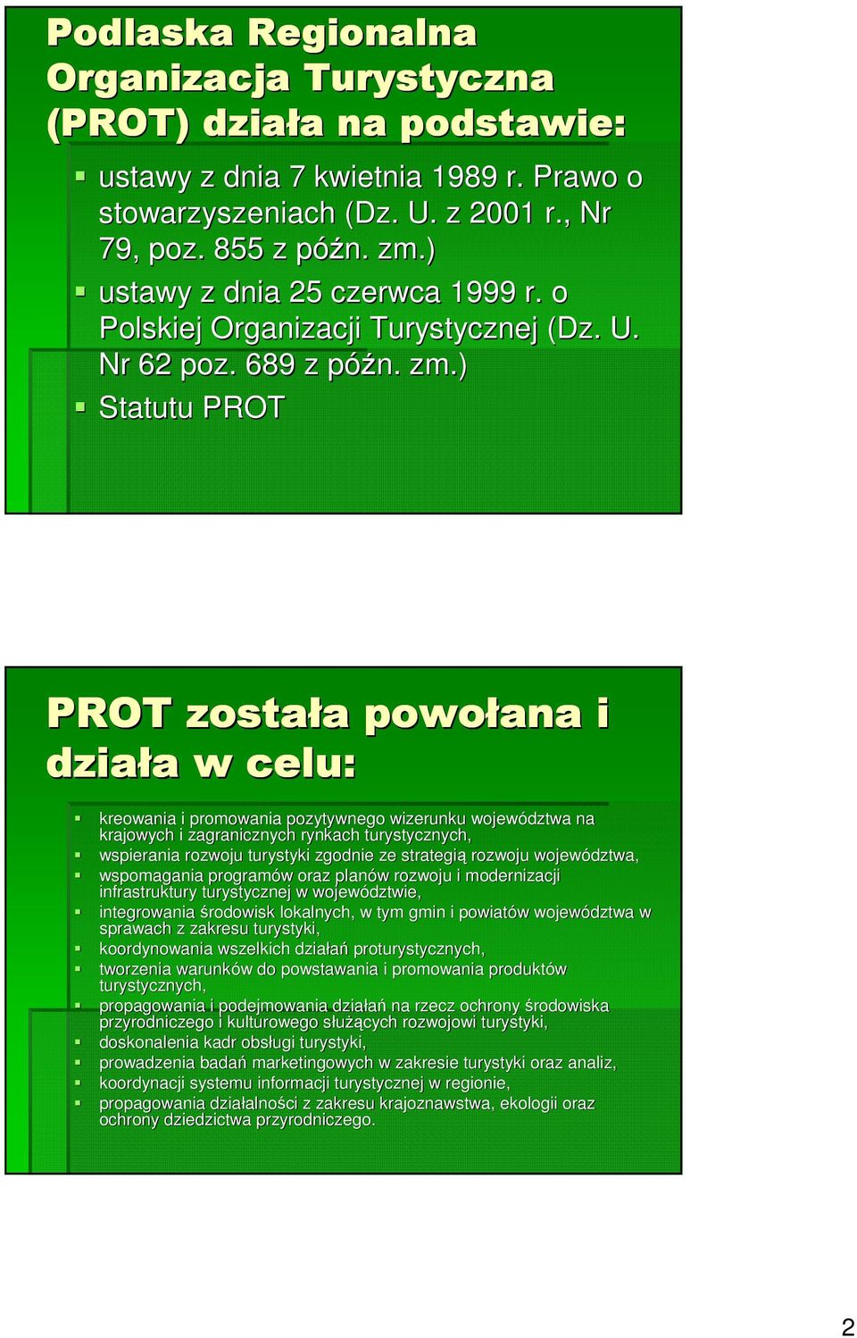 ) Statutu PROT PROT została a powołana i działa a w celu: kreowania i promowania pozytywnego wizerunku województwa na krajowych i zagranicznych rynkach turystycznych, wspierania rozwoju turystyki