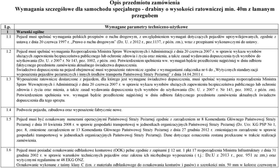 Prawo o ruchu drogowym (Dz. U. z 2012 r., poz.1137, z późn. zm.), wraz z przepisami wykonawczymi do ustawy. 1.