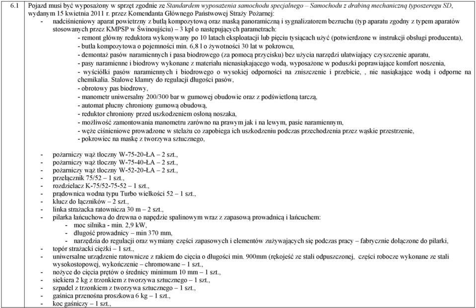 stosowanych przez KMPSP w Świnoujściu) 3 kpl o następujących parametrach: - remont główny reduktora wykonywany po 10 latach eksploatacji lub pięciu tysiącach użyć (potwierdzone w instrukcji obsługi