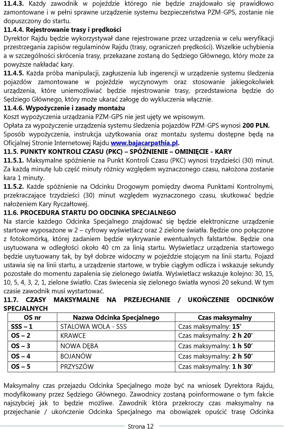 Każda próba manipulacji, zagłuszenia lub ingerencji w urządzenie systemu śledzenia pojazdów zamontowane w pojeździe wyczynowym oraz stosowanie jakiegokolwiek urządzenia, które uniemożliwiać będzie