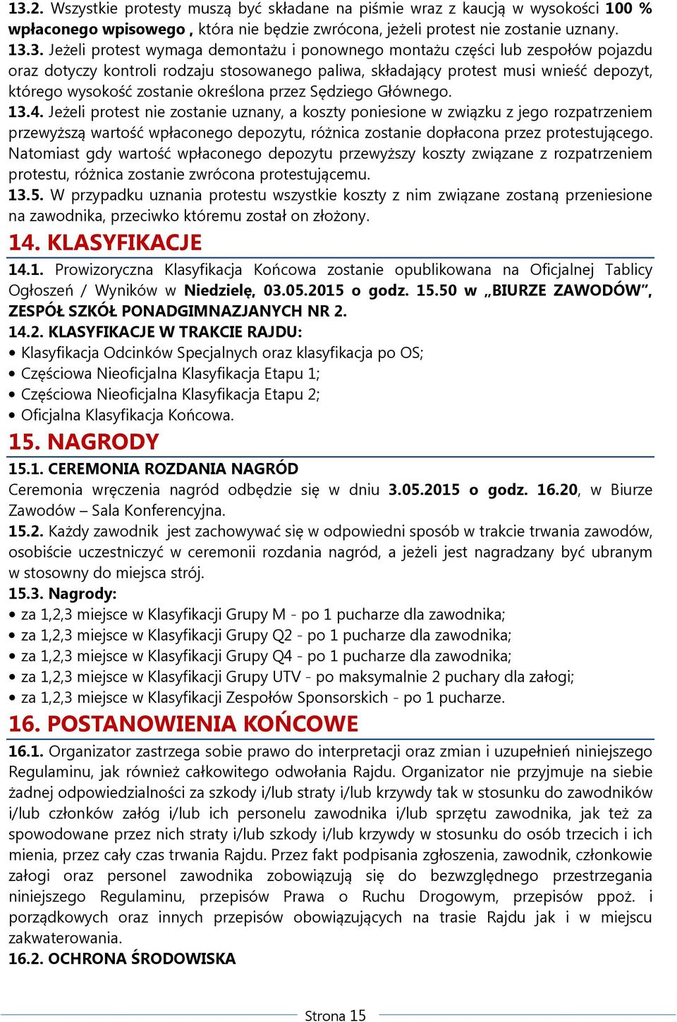 Głównego. 13.4. Jeżeli protest nie zostanie uznany, a koszty poniesione w związku z jego rozpatrzeniem przewyższą wartość wpłaconego depozytu, różnica zostanie dopłacona przez protestującego.