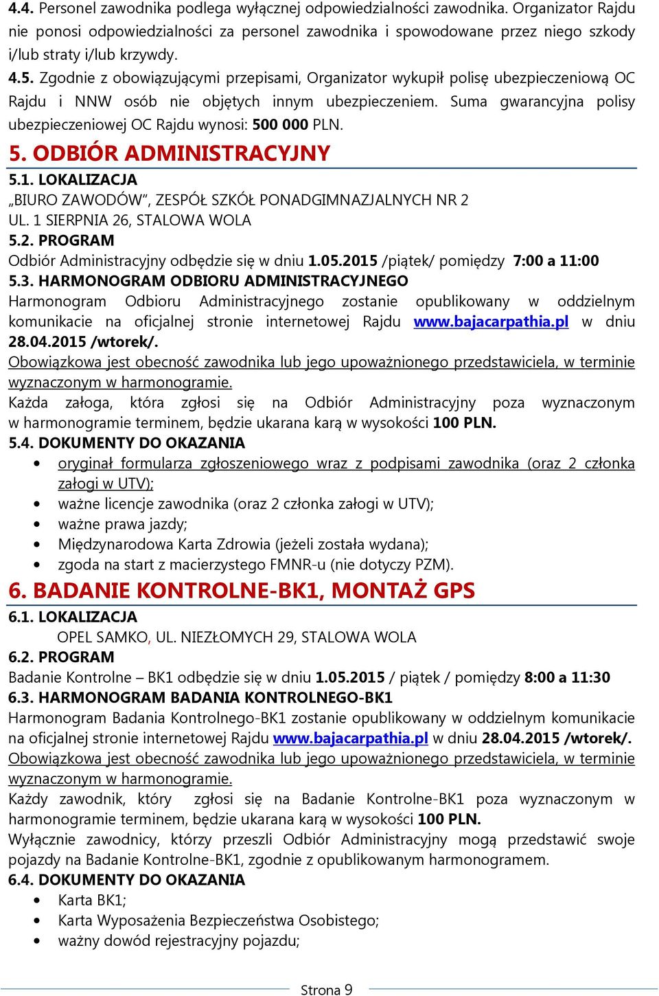 Suma gwarancyjna polisy ubezpieczeniowej OC Rajdu wynosi: 500 000 PLN. 5. ODBIÓR ADMINISTRACYJNY 5.1. LOKALIZACJA BIURO ZAWODÓW, ZESPÓŁ SZKÓŁ PONADGIMNAZJALNYCH NR 2 UL. 1 SIERPNIA 26, STALOWA WOLA 5.