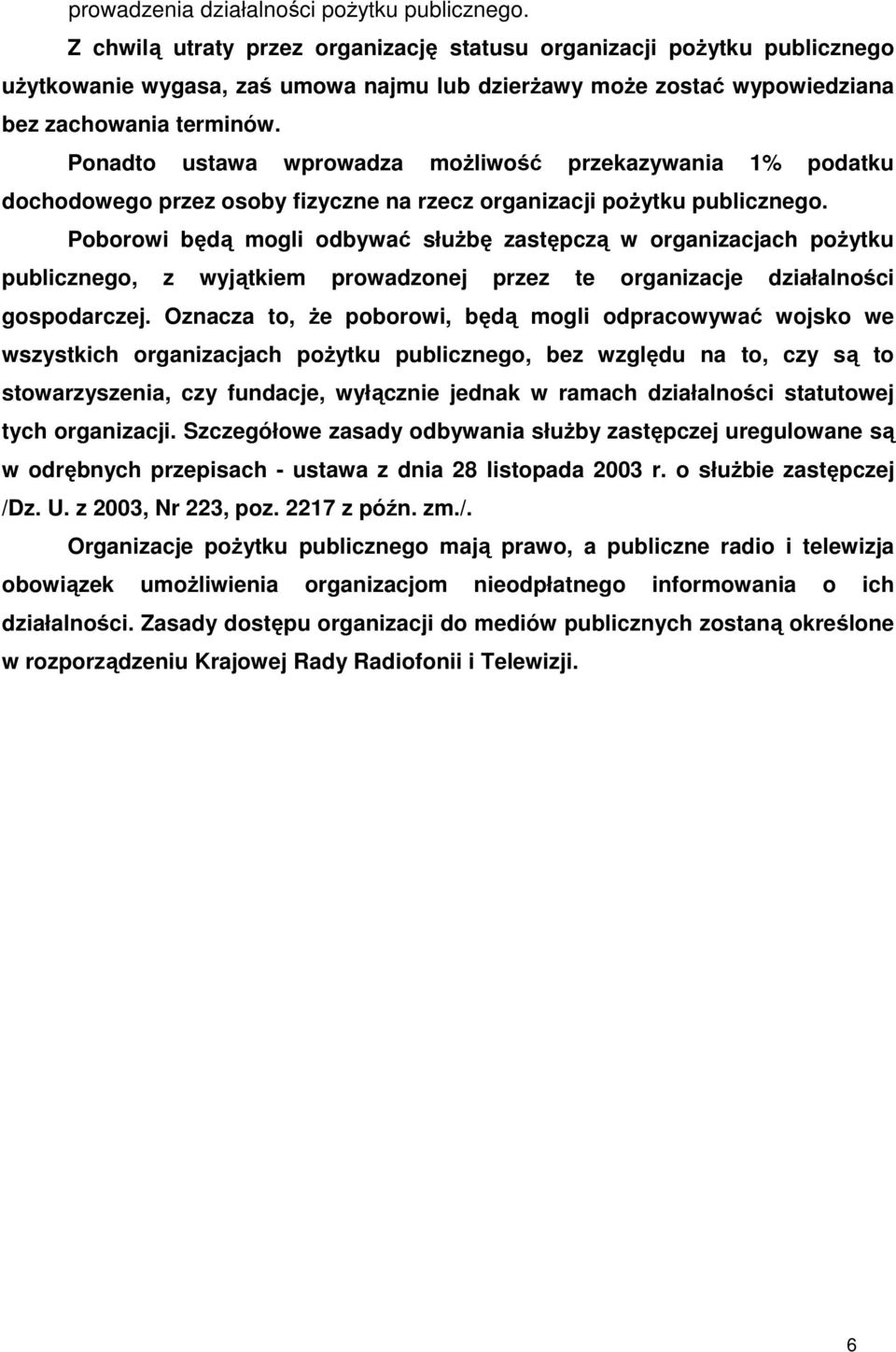 Ponadto ustawa wprowadza moŝliwość przekazywania 1% podatku dochodowego przez osoby fizyczne na rzecz organizacji poŝytku publicznego.