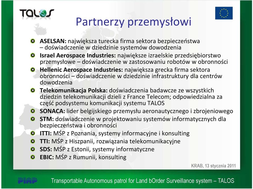 Telekomunikacja Polska:doświadczenia badawcze ze wszystkich dziedzin telekomunikacji dzieli z France Telecom; odpowiedzialna za część podsystemu komunikacji systemu TALOS SONACA: lider belgijskiego