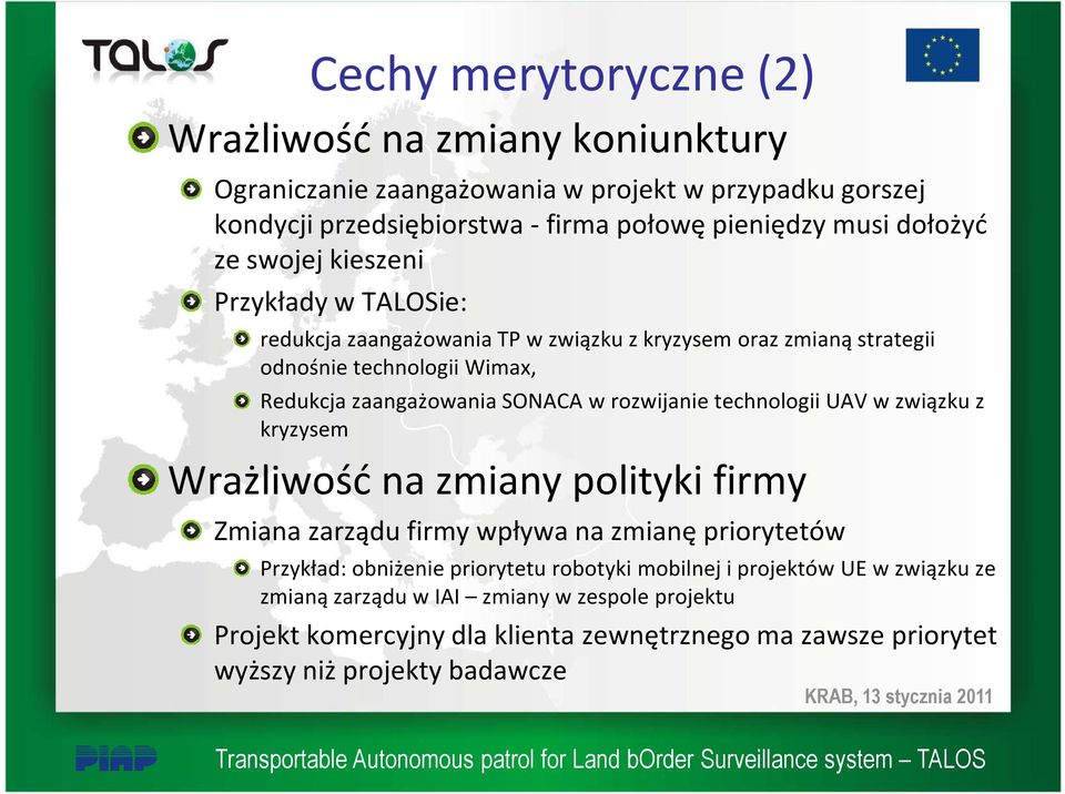 SONACA w rozwijanie technologii UAV w związku z kryzysem Wrażliwość na zmiany polityki firmy Zmiana zarządu firmy wpływa na zmianę priorytetów Przykład: obniżenie priorytetu