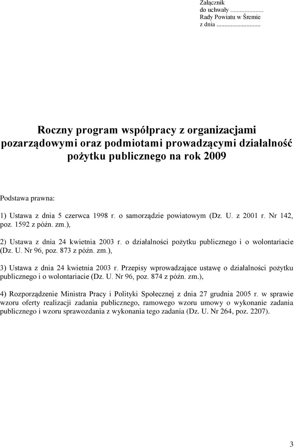 o samorządzie powiatowym (Dz. U. z 2001 r. Nr 142, poz. 1592 z późn. zm.), 2) Ustawa z dnia 24 kwietnia 2003 r. o działalności pożytku publicznego i o wolontariacie (Dz. U. Nr 96, poz. 873 z późn. zm.), 3) Ustawa z dnia 24 kwietnia 2003 r.