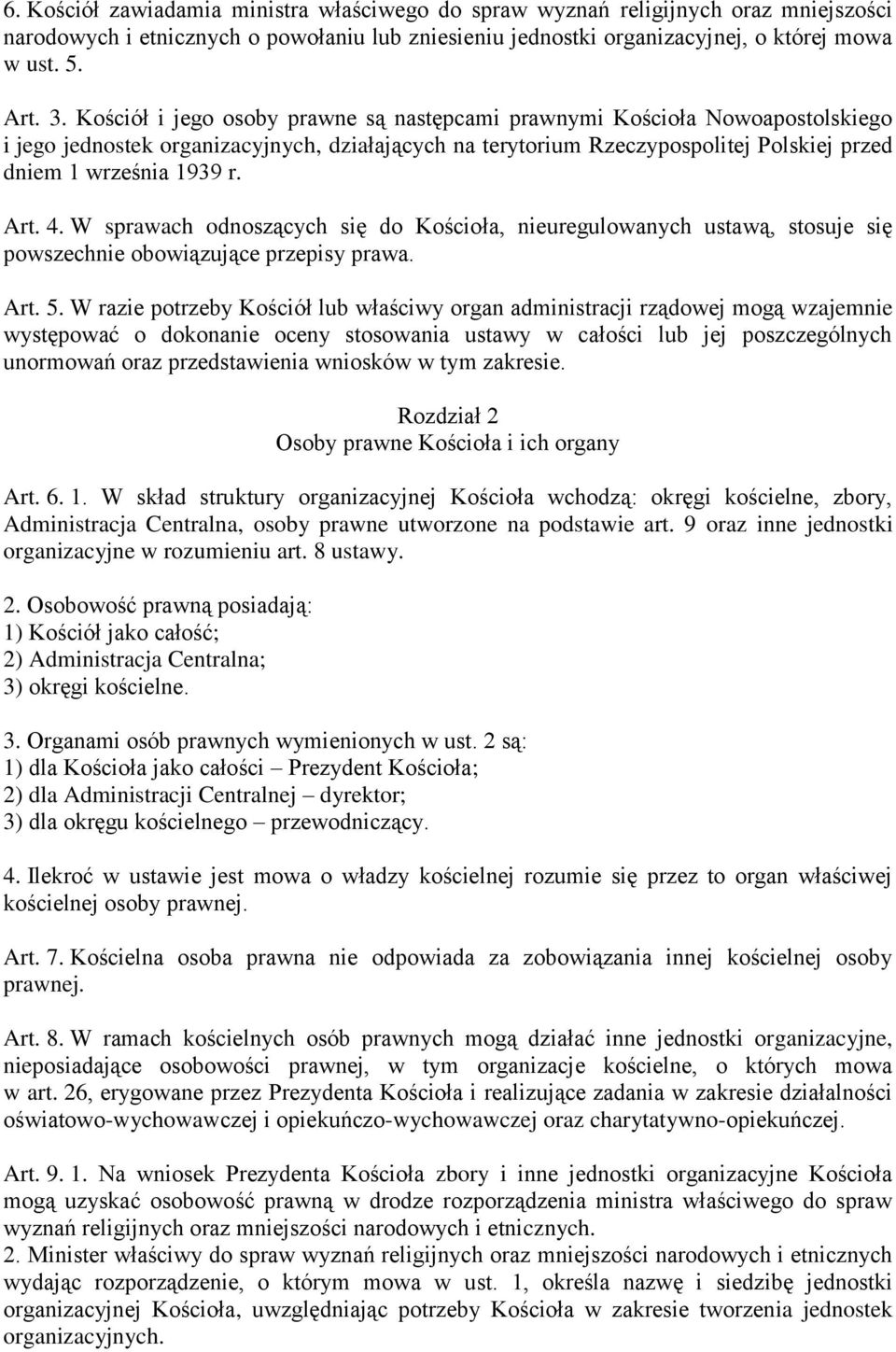 4. W sprawach odnoszących się do Kościoła, nieuregulowanych ustawą, stosuje się powszechnie obowiązujące przepisy prawa. Art. 5.