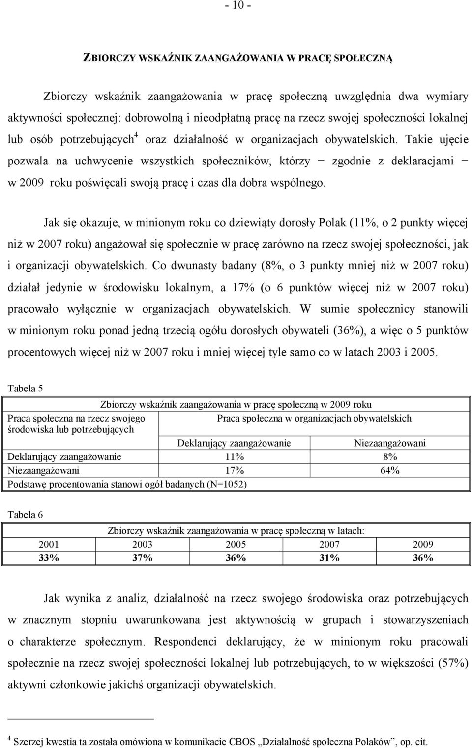 Takie ujęcie pozwala na uchwycenie wszystkich społeczników, którzy zgodnie z deklaracjami w 2009 roku poświęcali swoją pracę i czas dla dobra wspólnego.