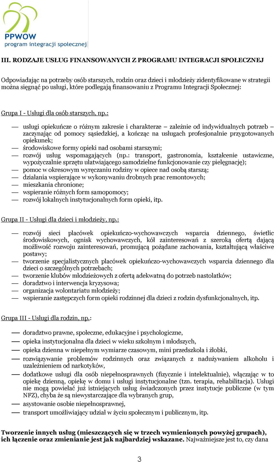 : usługi opiekuńcze o różnym zakresie i charakterze zależnie od indywidualnych potrzeb zaczynając od pomocy sąsiedzkiej, a kończąc na usługach profesjonalnie przygotowanych opiekunek; środowiskowe