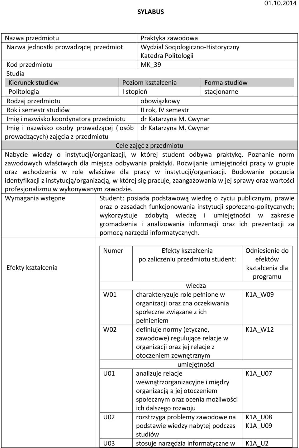 Forma studiów Politologia I stopień stacjonarne Rodzaj przedmiotu obowiązkowy Rok i semestr studiów II rok, IV semestr Imię i nazwisko koordynatora przedmiotu dr Katarzyna M.