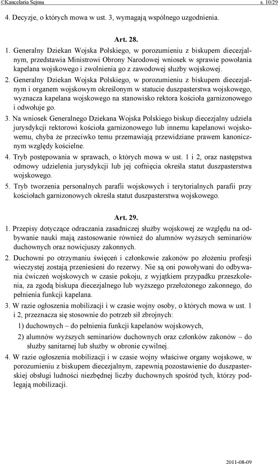 Generalny Dziekan Wojska Polskiego, w porozumieniu z biskupem diecezjalnym, przedstawia Ministrowi Obrony Narodowej wniosek w sprawie powołania kapelana wojskowego i zwolnienia go z zawodowej służby