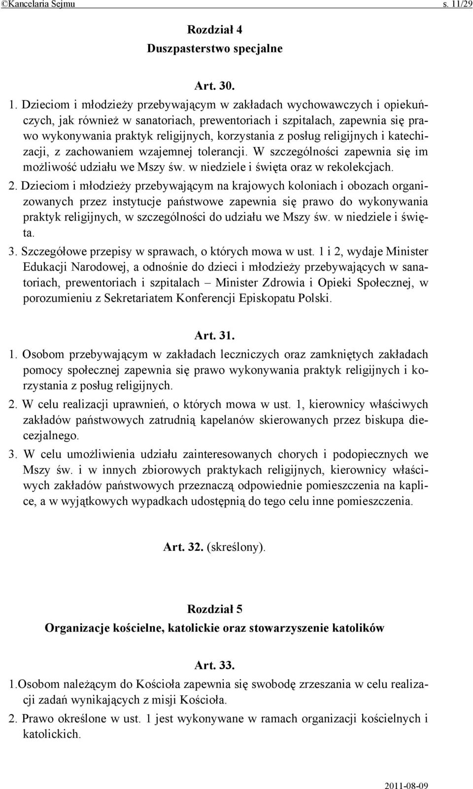 Dzieciom i młodzieży przebywającym w zakładach wychowawczych i opiekuńczych, jak również w sanatoriach, prewentoriach i szpitalach, zapewnia się prawo wykonywania praktyk religijnych, korzystania z