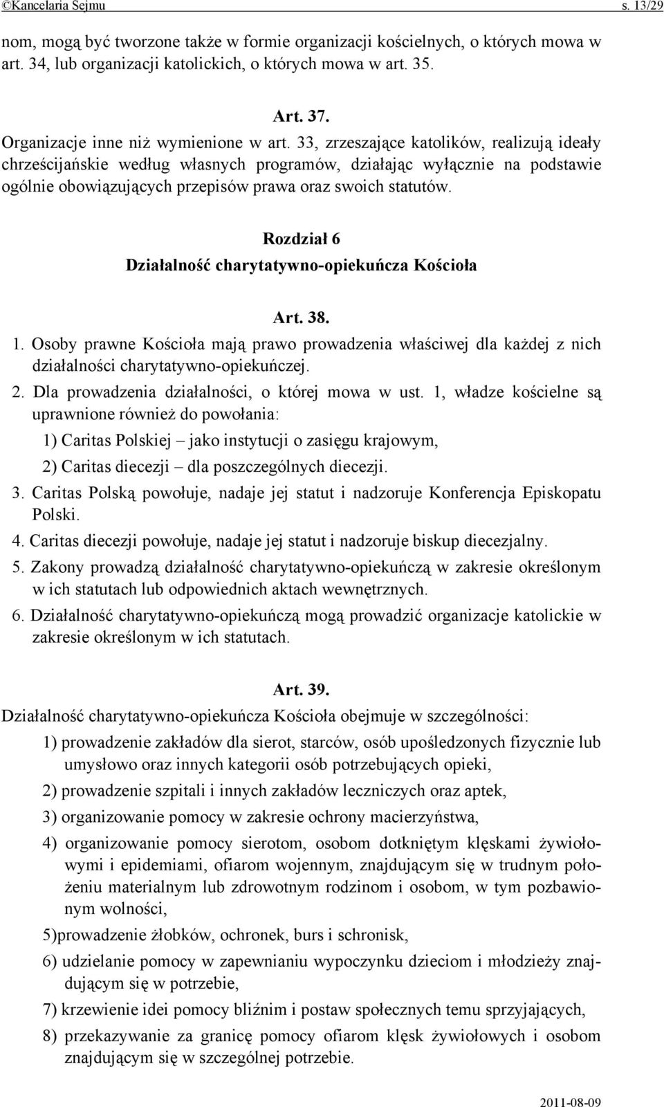 33, zrzeszające katolików, realizują ideały chrześcijańskie według własnych programów, działając wyłącznie na podstawie ogólnie obowiązujących przepisów prawa oraz swoich statutów.