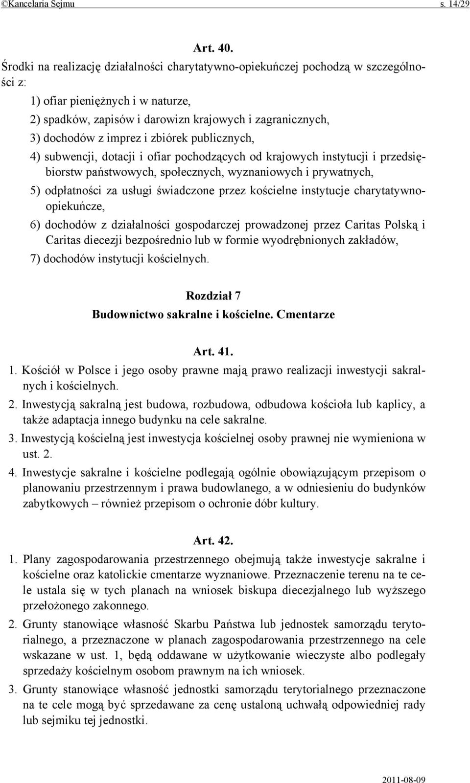 i zbiórek publicznych, 4) subwencji, dotacji i ofiar pochodzących od krajowych instytucji i przedsiębiorstw państwowych, społecznych, wyznaniowych i prywatnych, 5) odpłatności za usługi świadczone