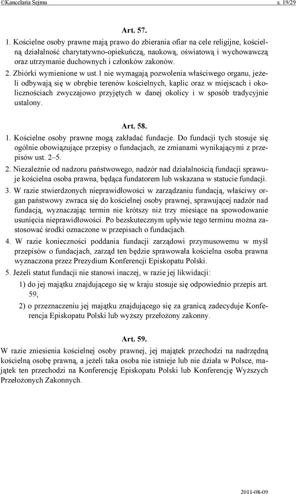 Kościelne osoby prawne mają prawo do zbierania ofiar na cele religijne, kościelną działalność charytatywno-opiekuńczą, naukową, oświatową i wychowawczą oraz utrzymanie duchownych i członków zakonów.