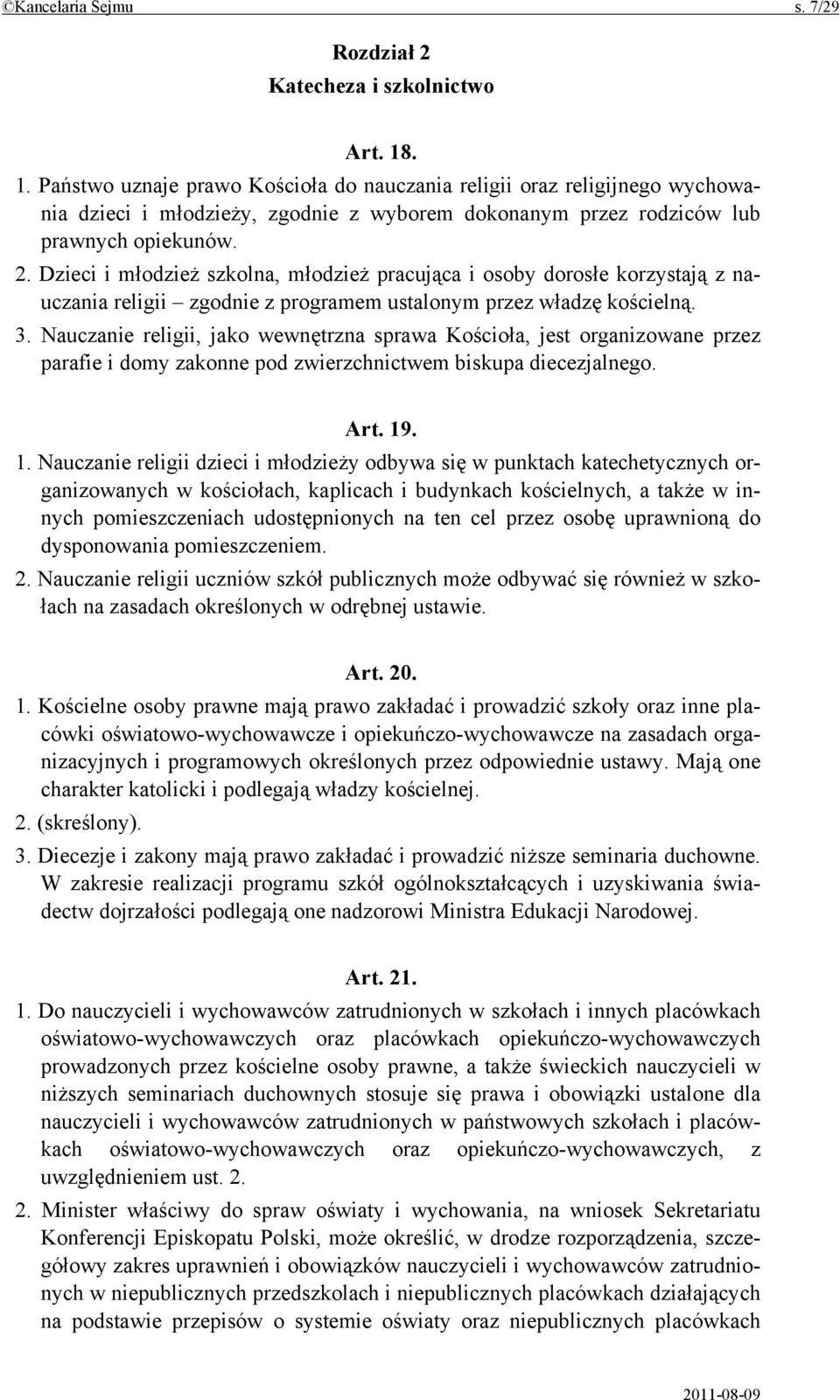 Dzieci i młodzież szkolna, młodzież pracująca i osoby dorosłe korzystają z nauczania religii zgodnie z programem ustalonym przez władzę kościelną. 3.