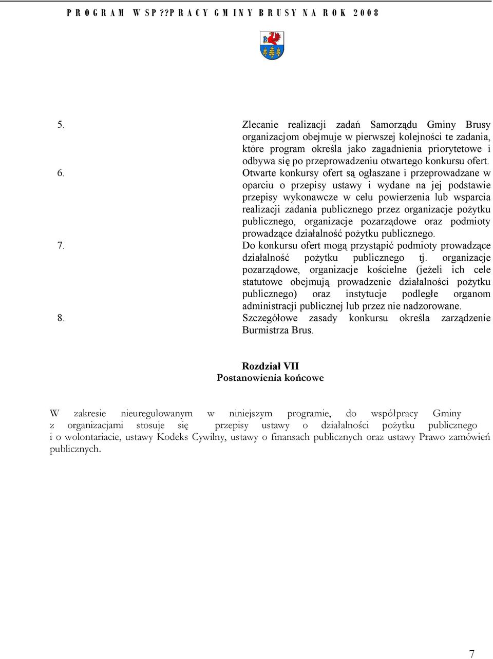 Otwarte konkursy ofert są ogłaszane i przeprowadzane w oparciu o przepisy ustawy i wydane na jej podstawie przepisy wykonawcze w celu powierzenia lub wsparcia realizacji zadania publicznego przez