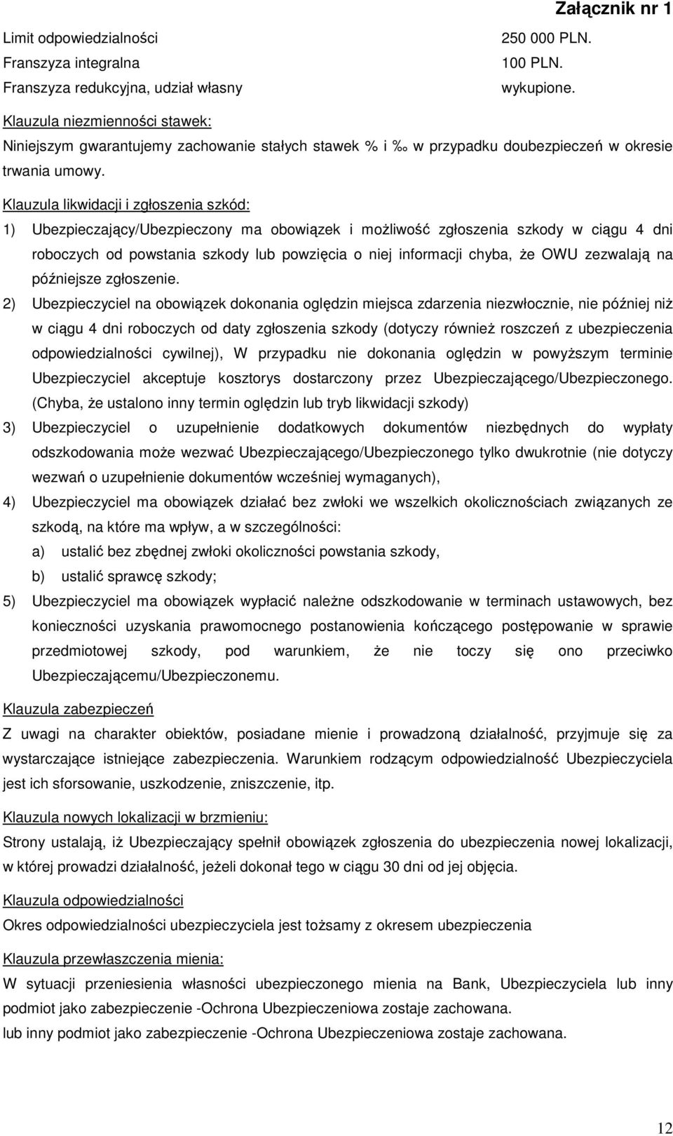 Klauzula likwidacji i zgłoszenia szkód: 1) Ubezpieczający/Ubezpieczony ma obowiązek i moŝliwość zgłoszenia szkody w ciągu 4 dni roboczych od powstania szkody lub powzięcia o niej informacji chyba, Ŝe