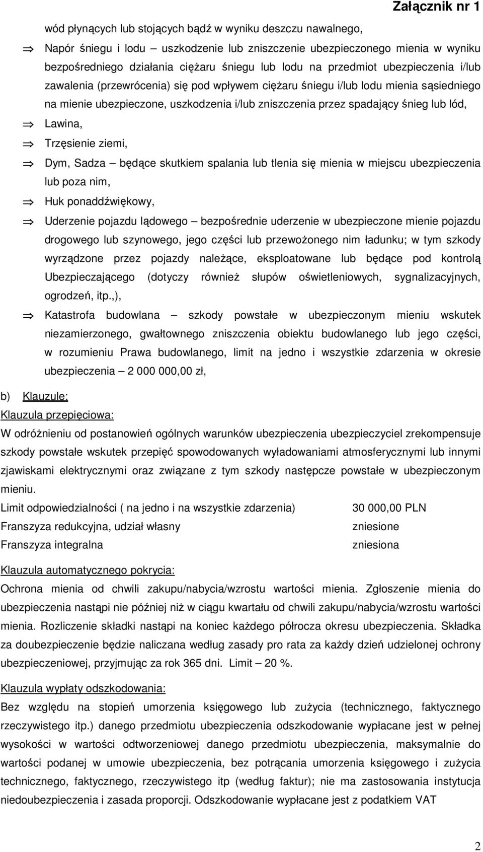 Trzęsienie ziemi, Dym, Sadza będące skutkiem spalania lub tlenia się mienia w miejscu lub poza nim, Huk ponaddźwiękowy, Uderzenie pojazdu lądowego bezpośrednie uderzenie w ubezpieczone mienie pojazdu