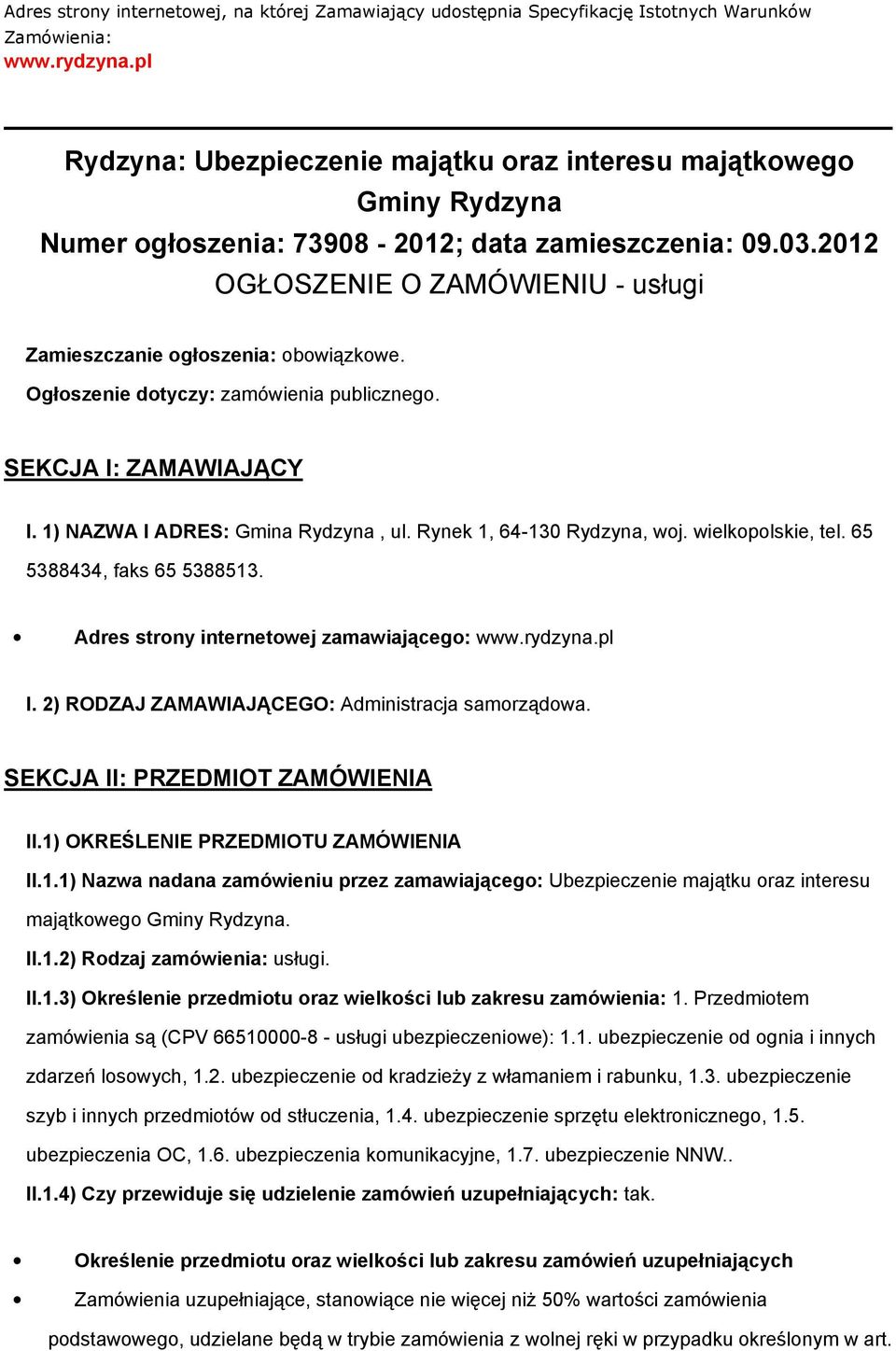 Ogłszenie dtyczy: zamówienia publiczneg. SEKCJA I: ZAMAWIAJĄCY I. 1) NAZWA I ADRES: Gmina Rydzyna, ul. Rynek 1, 64-130 Rydzyna, wj. wielkplskie, tel. 65 5388434, faks 65 5388513.