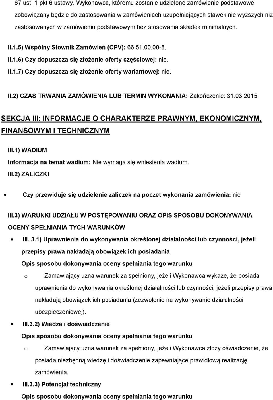 minimalnych. II.1.5) Wspólny Słwnik Zamówień (CPV): 66.51.00.00-8. II.1.6) Czy dpuszcza się złŝenie ferty częściwej: nie. II.1.7) Czy dpuszcza się złŝenie ferty wariantwej: nie. II.2) CZAS TRWANIA ZAMÓWIENIA LUB TERMIN WYKONANIA: Zakńczenie: 31.