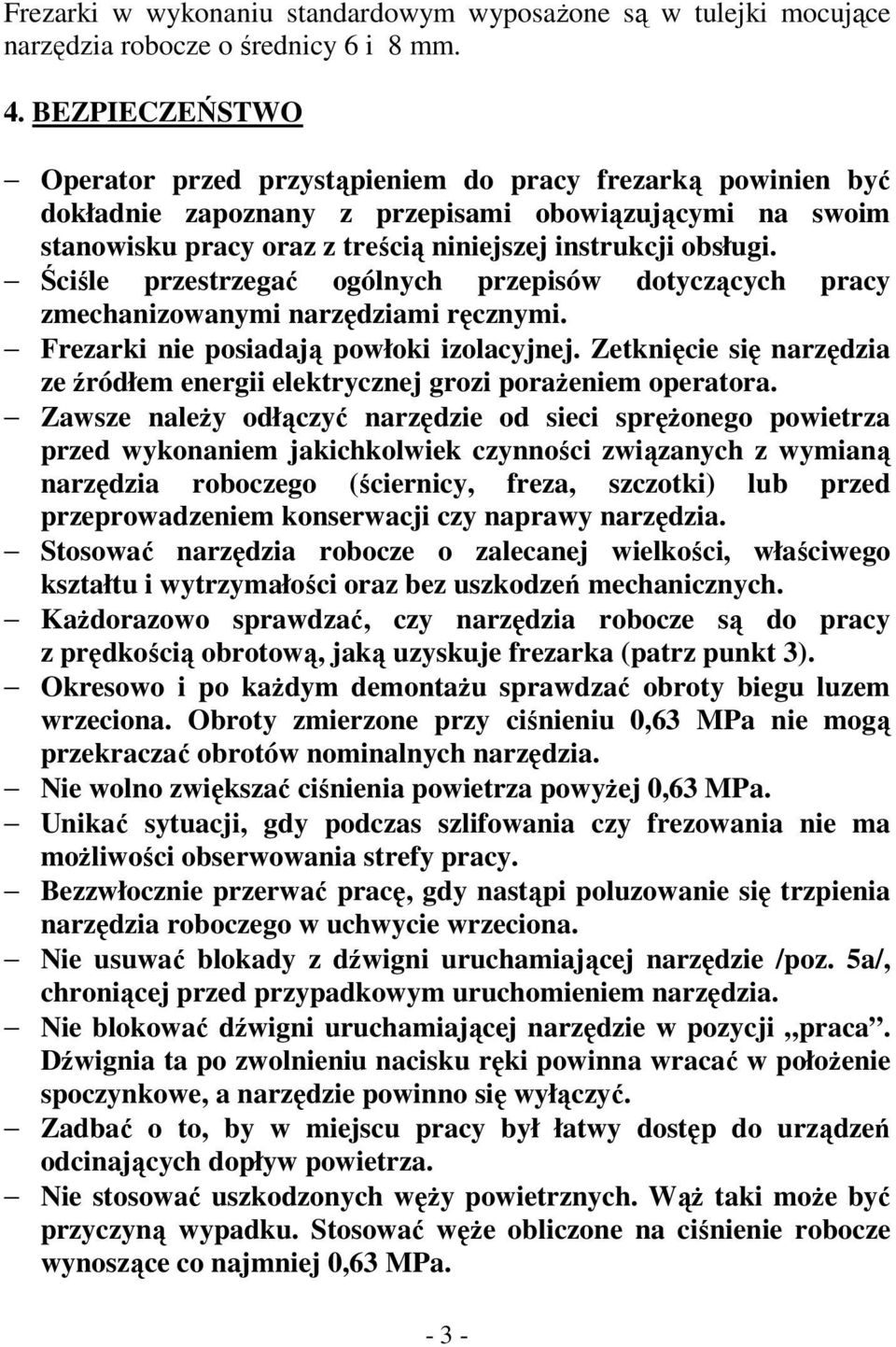 Ściśle przestrzegać ogólnych przepisów dotyczących pracy zmechanizowanymi narzędziami ręcznymi. Frezarki nie posiadają powłoki izolacyjnej.