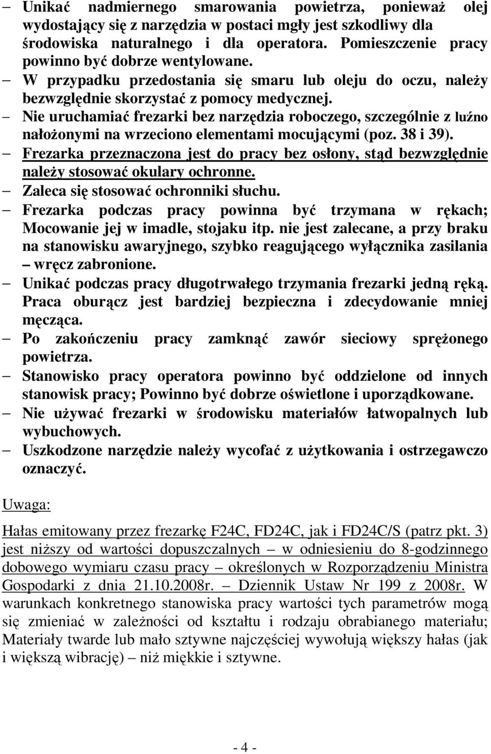 Nie uruchamiać frezarki bez narzędzia roboczego, szczególnie z luźno nałożonymi na wrzeciono elementami mocującymi (poz. 38 i 39).