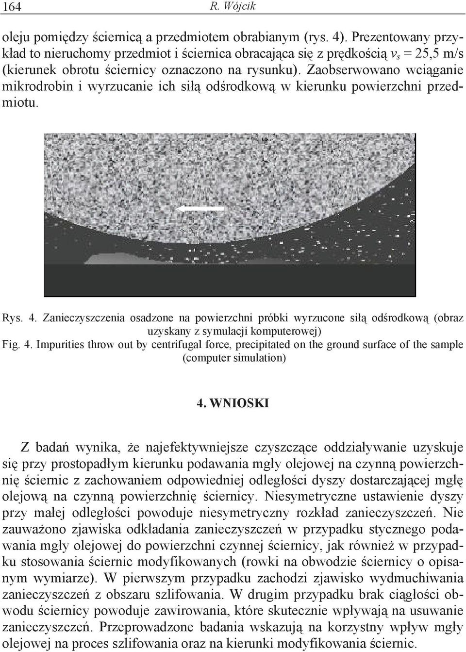 Zaobserwowano wci ganie mikrodrobin i wyrzucanie ich si od rodkow w kierunku powierzchni przedmiotu. Rys. 4.