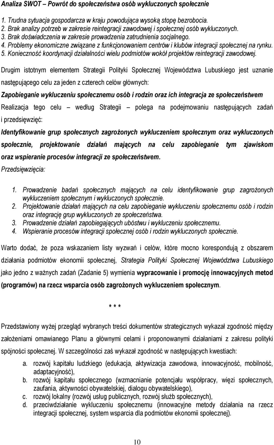 Problemy ekonomiczne związane z funkcjonowaniem centrów i klubów integracji społecznej na rynku. 5. Konieczność koordynacji działalności wielu podmiotów wokół projektów reintegracji zawodowej.