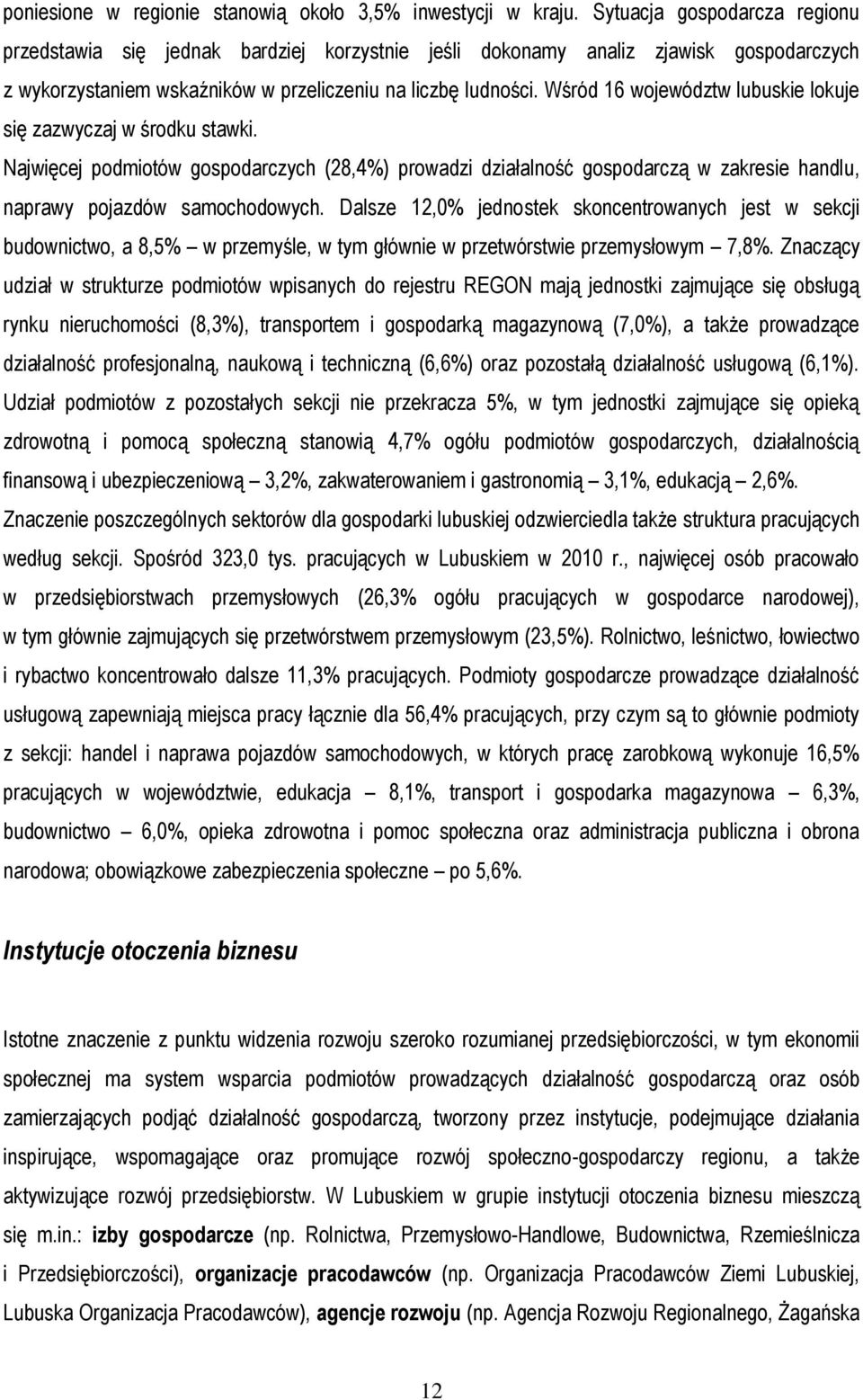 Wśród 16 województw lubuskie lokuje się zazwyczaj w środku stawki. Najwięcej podmiotów gospodarczych (28,4%) prowadzi działalność gospodarczą w zakresie handlu, naprawy pojazdów samochodowych.