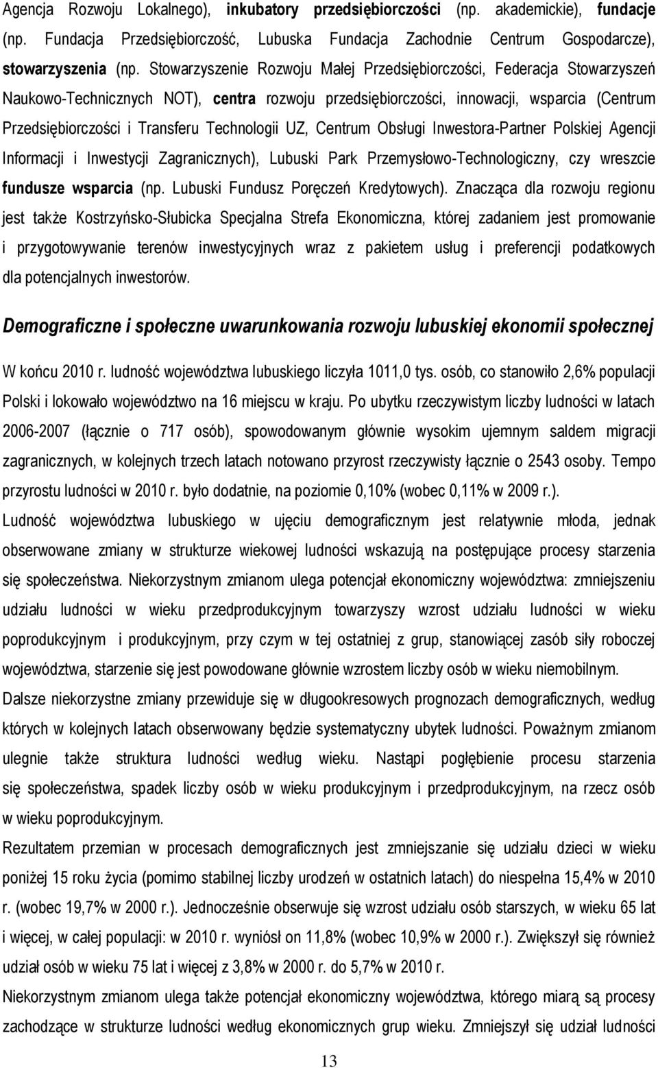 Technologii UZ, Centrum Obsługi Inwestora-Partner Polskiej Agencji Informacji i Inwestycji Zagranicznych), Lubuski Park Przemysłowo-Technologiczny, czy wreszcie fundusze wsparcia (np.