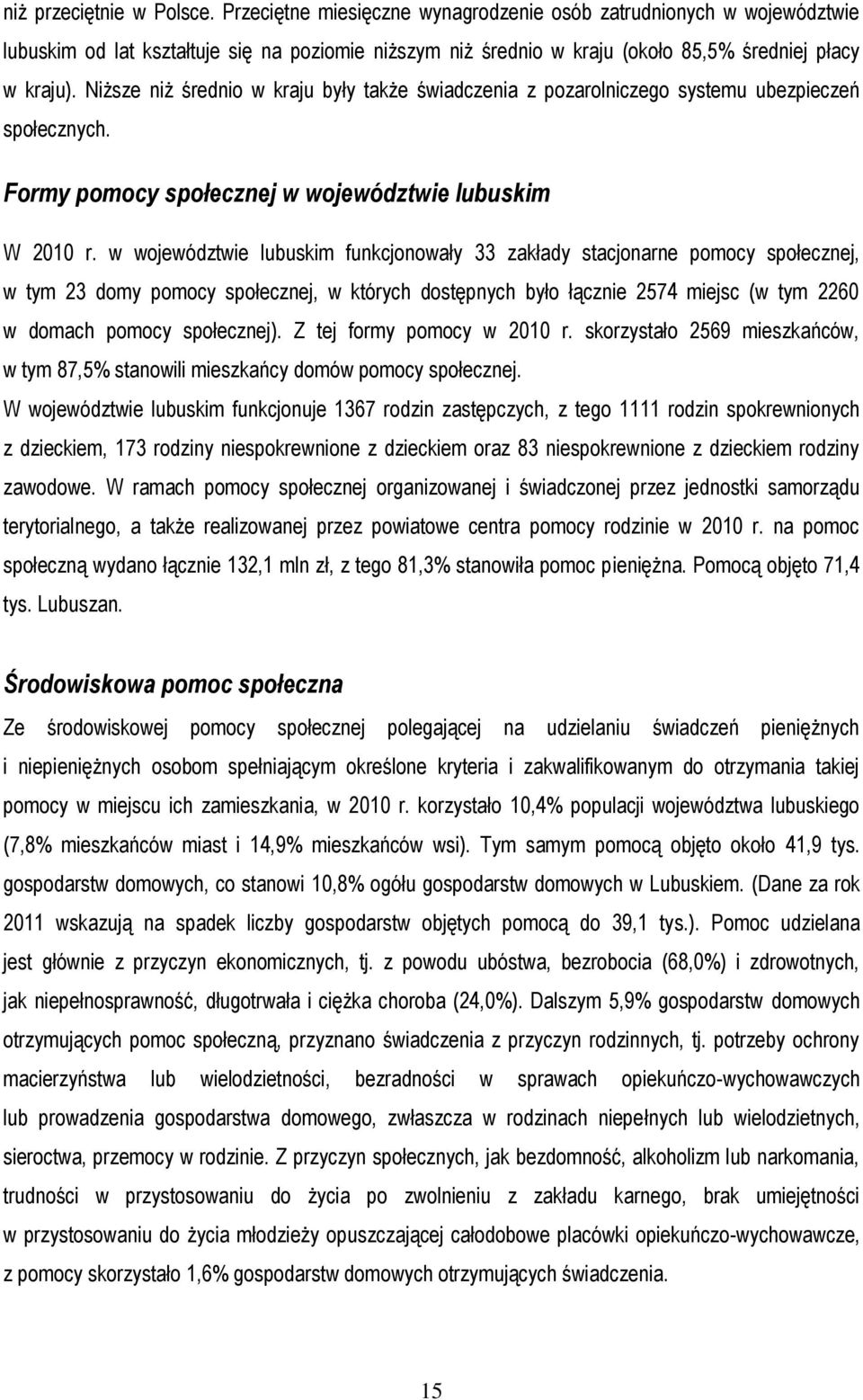 Niższe niż średnio w kraju były także świadczenia z pozarolniczego systemu ubezpieczeń społecznych. Formy pomocy społecznej w województwie lubuskim W 2010 r.