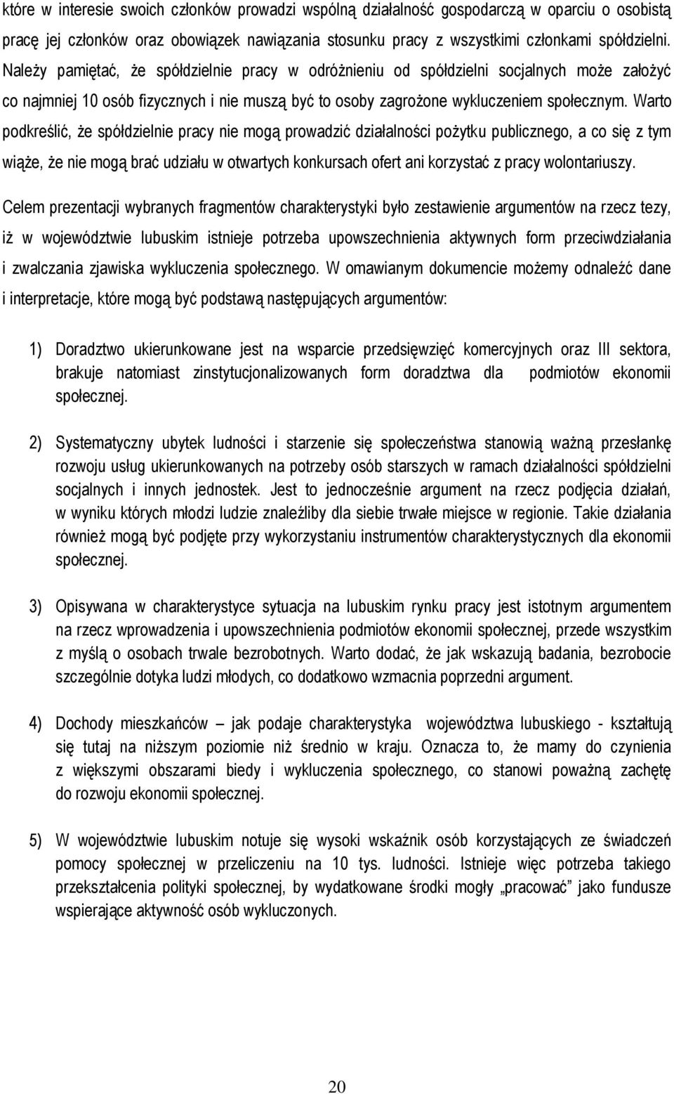 Warto podkreślić, że spółdzielnie pracy nie mogą prowadzić działalności pożytku publicznego, a co się z tym wiąże, że nie mogą brać udziału w otwartych konkursach ofert ani korzystać z pracy